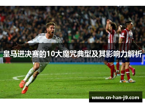 皇马进决赛的10大魔咒典型及其影响力解析