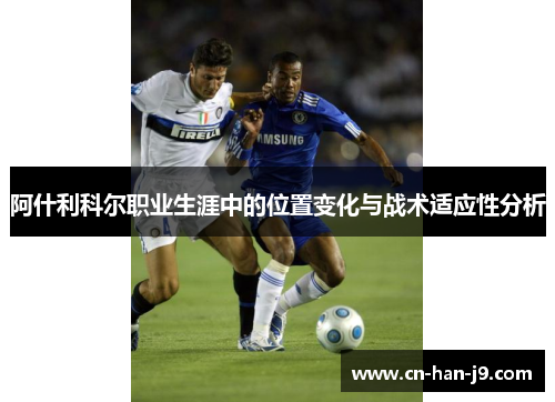 阿什利科尔职业生涯中的位置变化与战术适应性分析