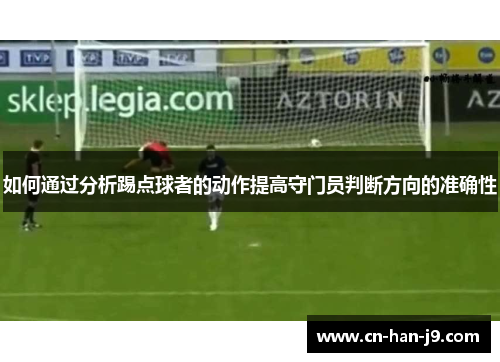 如何通过分析踢点球者的动作提高守门员判断方向的准确性