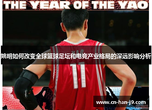 姚明如何改变全球篮球足坛和电竞产业格局的深远影响分析