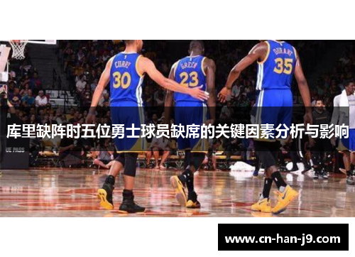 库里缺阵时五位勇士球员缺席的关键因素分析与影响 库里缺阵时五位勇士球员缺席的关键因素分析与影响