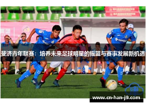 斐济青年联赛:培养未来足球明星的摇篮与赛事发展新机遇 斐济青年联赛:培养未来足球明星的摇篮与赛事发展新机遇