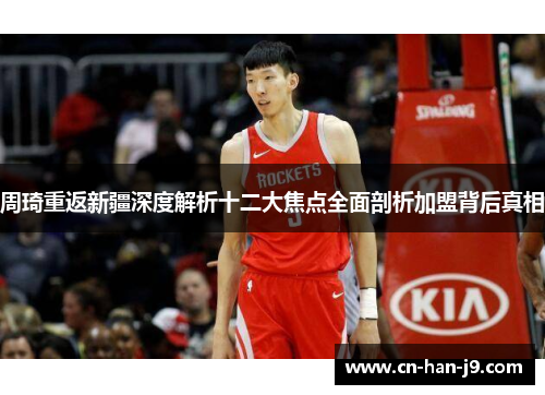 周琦重返新疆深度解析十二大焦点全面剖析加盟背后真相 周琦重返新疆深度解析十二大焦点全面剖析加盟背后真相