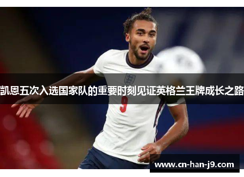 凯恩五次入选国家队的重要时刻见证英格兰王牌成长之路
