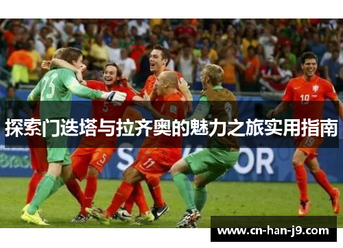 探索门迭塔与拉齐奥的魅力之旅实用指南 探索门迭塔与拉齐奥的魅力之旅实用指南