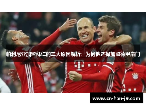 帕利尼亚加盟拜仁的三大原因解析：为何他选择加盟德甲豪门