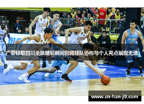 广厦轻取四川全场精彩瞬间回顾球队协作与个人亮点展现无遗