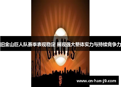 旧金山巨人队赛季表现稳定 展现强大整体实力与持续竞争力 旧金山巨人队赛季表现稳定 展现强大整体实力与持续竞争力