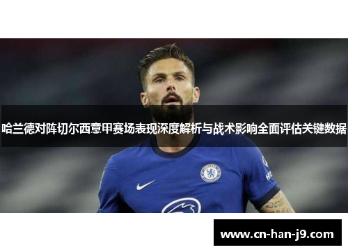 哈兰德对阵切尔西意甲赛场表现深度解析与战术影响全面评估关键数据