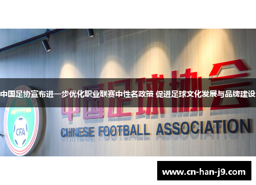 中国足协宣布进一步优化职业联赛中性名政策 促进足球文化发展与品牌建设