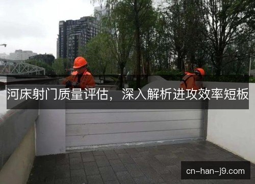 河床射门质量评估，深入解析进攻效率短板