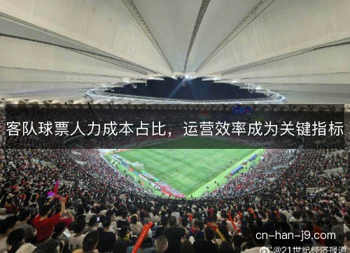 客队球票人力成本占比，运营效率成为关键指标