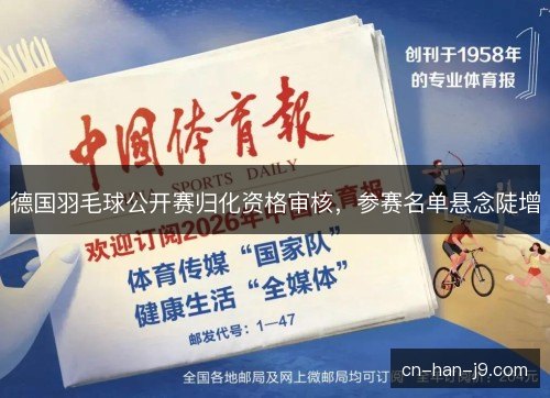 德国羽毛球公开赛归化资格审核,参赛名单悬念陡增 德国羽毛球公开赛归化资格审核,参赛名单悬念陡增